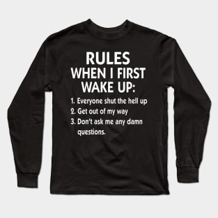 Rules When I First Wake Up Everyone Shut The Hell Up Get Out Of My Way Shirt Long Sleeve T-Shirt